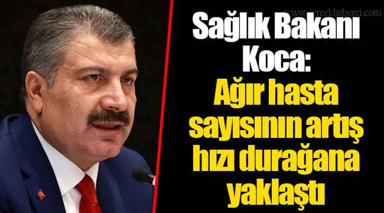 Sağlık Bakanı Koca: Ağır hasta sayısının artış hızı durağana yaklaştı