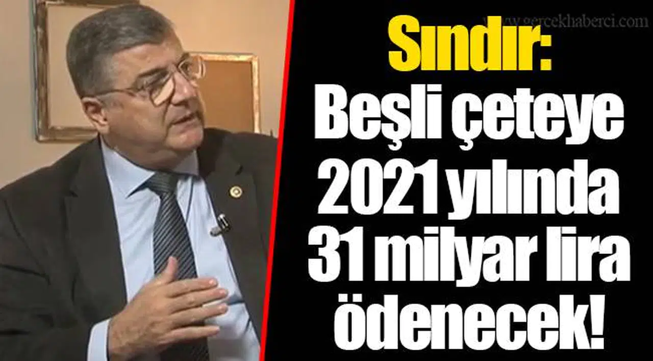 Sındır: Beşli çeteye 2021 yılında 31 milyar lira ödenecek!