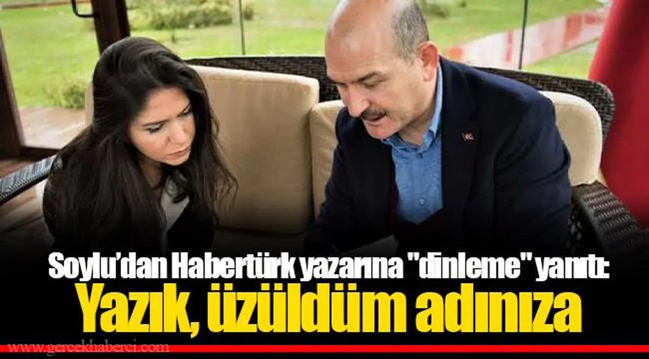 Soylu’dan Habertürk yazarına "dinleme" yanıtı: Yazık, üzüldüm adınıza