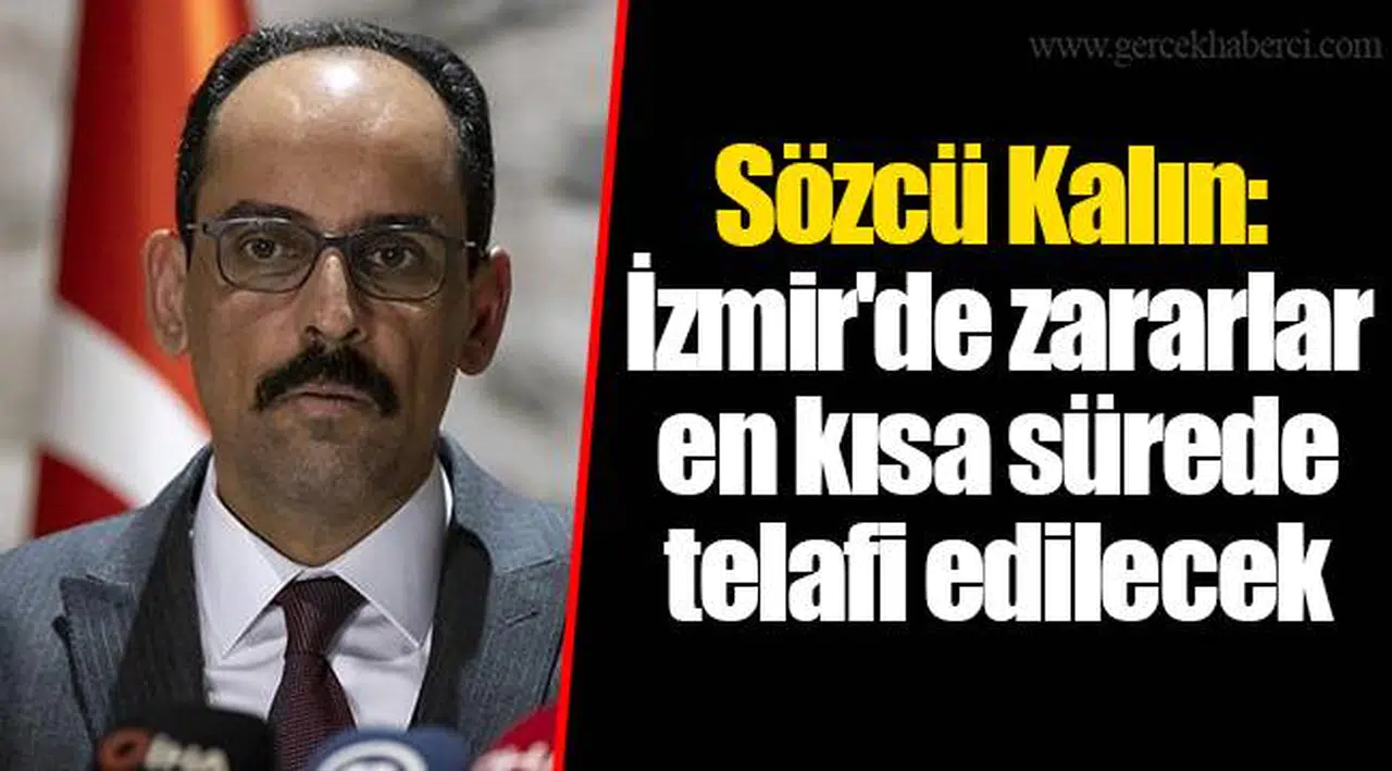 Sözcü Kalın: İzmir'de zararlar en kısa sürede telafi edilecek