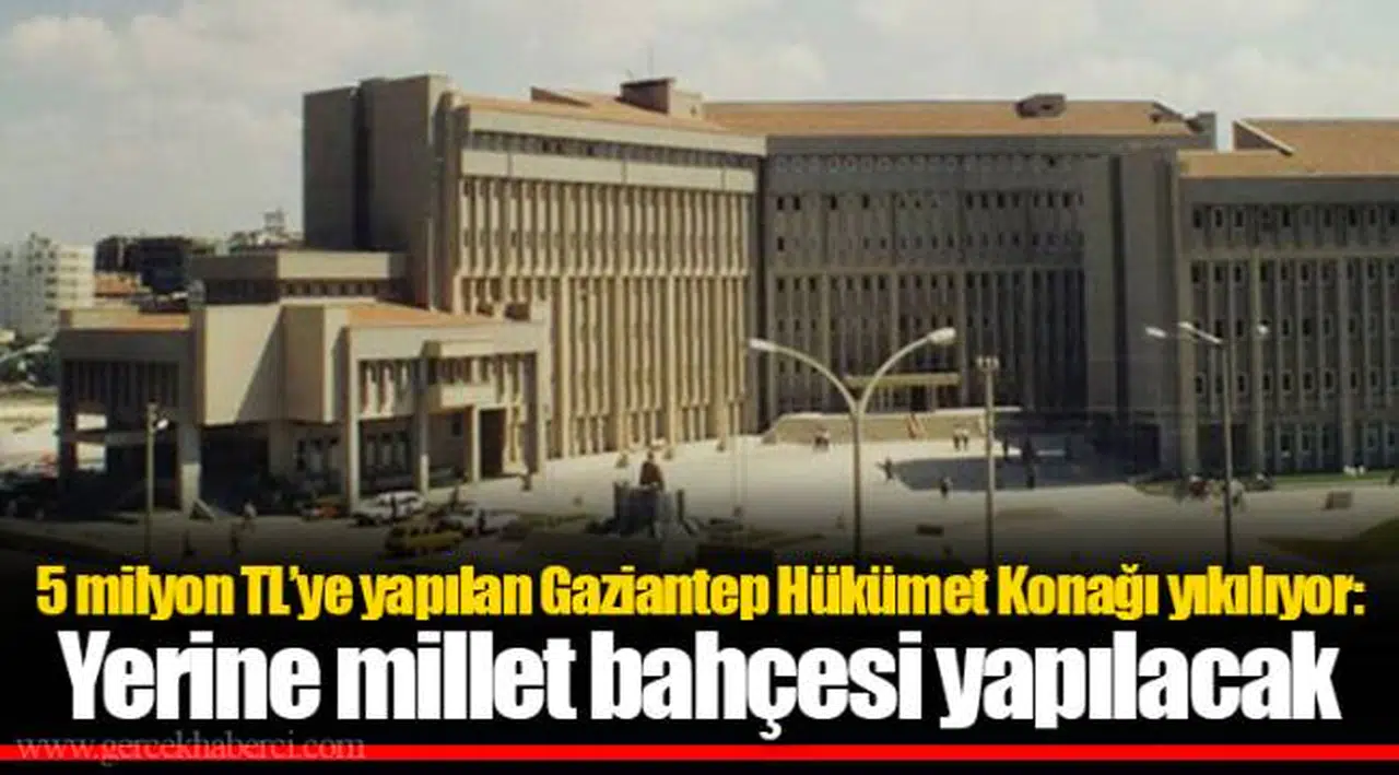 5 milyon TL’ye yapılan Gaziantep Hükümet Konağı yıkılıyor: Yerine millet bahçesi yapılacak