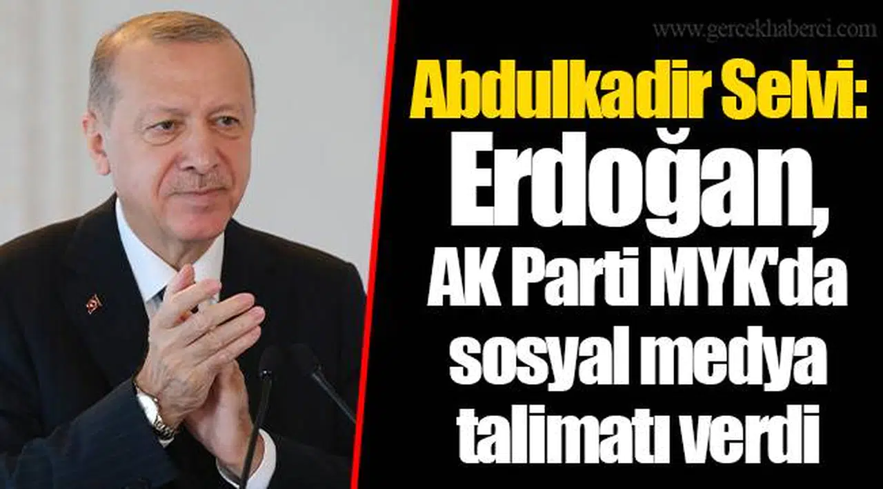 Abdulkadir Selvi: Erdoğan, AK Parti MYK'da sosyal medya talimatı verdi