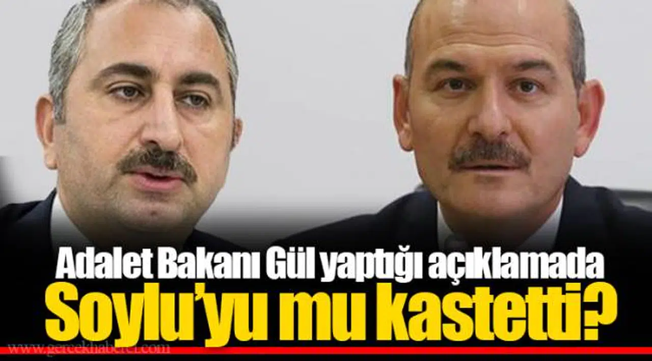 Adalet Bakanı Gül yaptığı açıklamada  Soylu’yu mu kastetti?