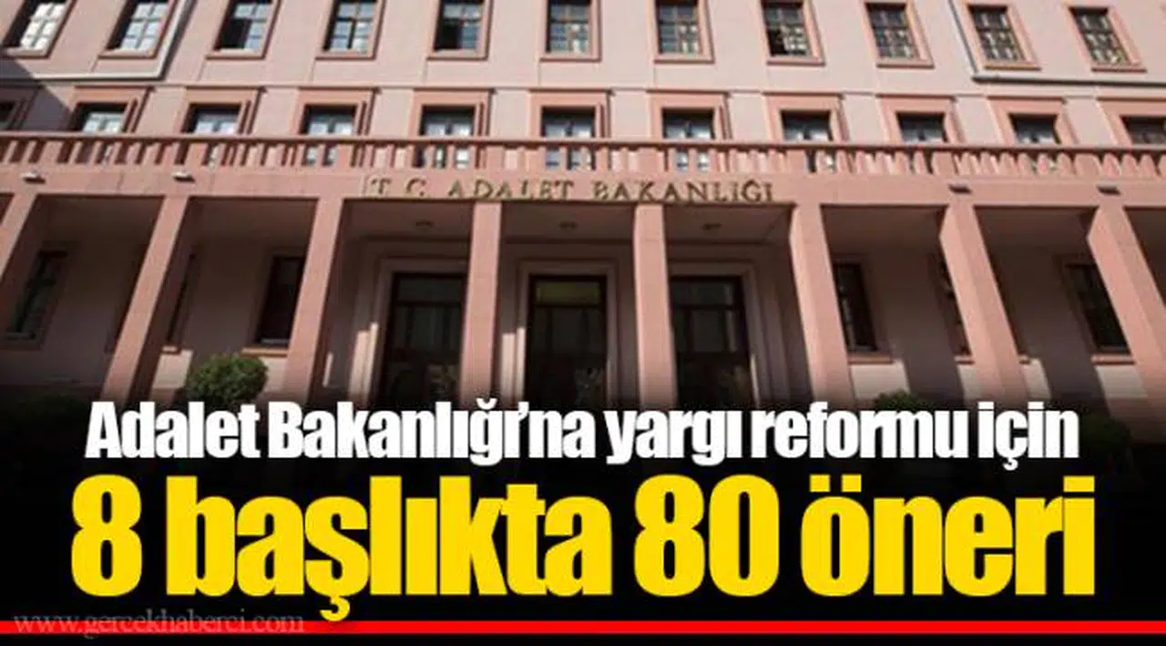 Adalet Bakanlığı’na yargı reformu için 8 başlıkta 80 öneri