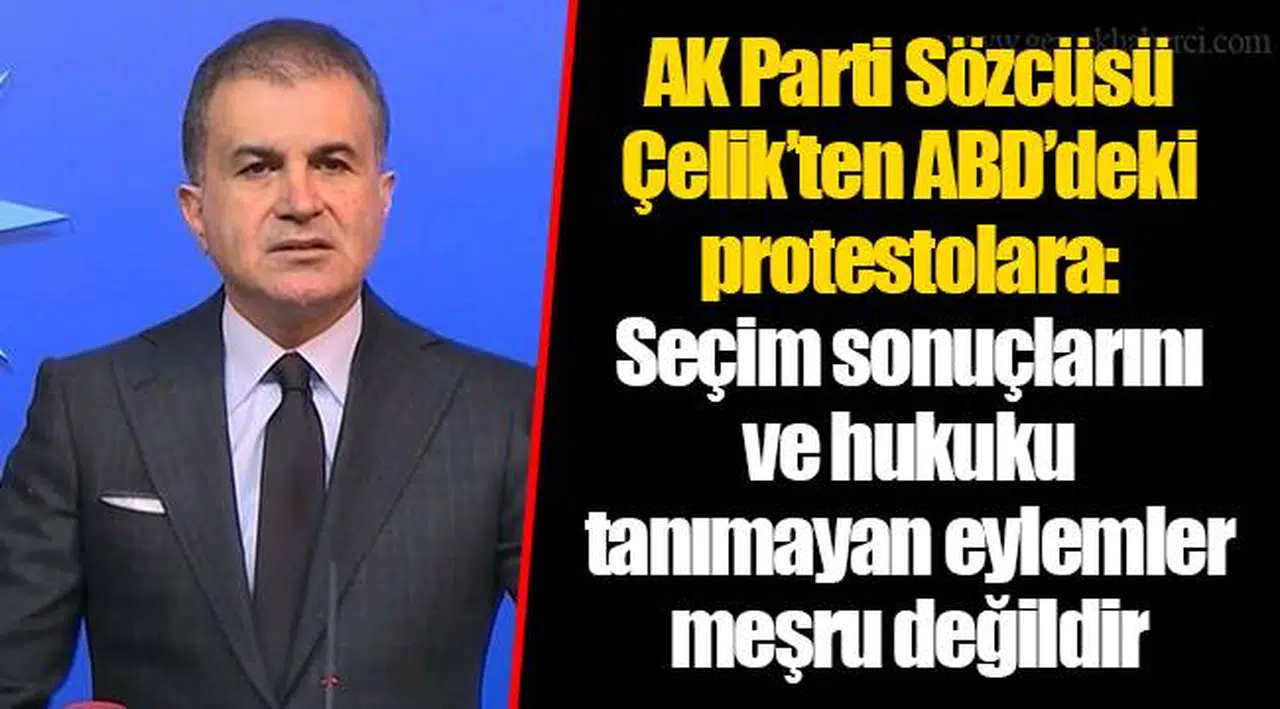 AK Parti Sözcüsü Çelik’ten ABD’deki protestolara: Seçim sonuçlarını ve hukuku tanımayan eylemler meşru değildir