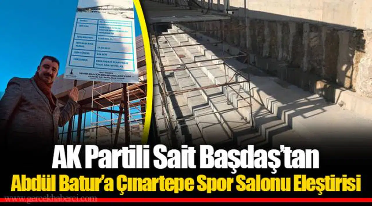 AK Partili Sait Başdaş’tan Abdül Batur’a Çınartepe Spor Salonu Eleştirisi 