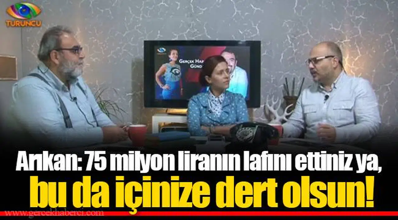 Arıkan: 75 milyon liranın lafını ettiniz ya, bu da içinize dert olsun!