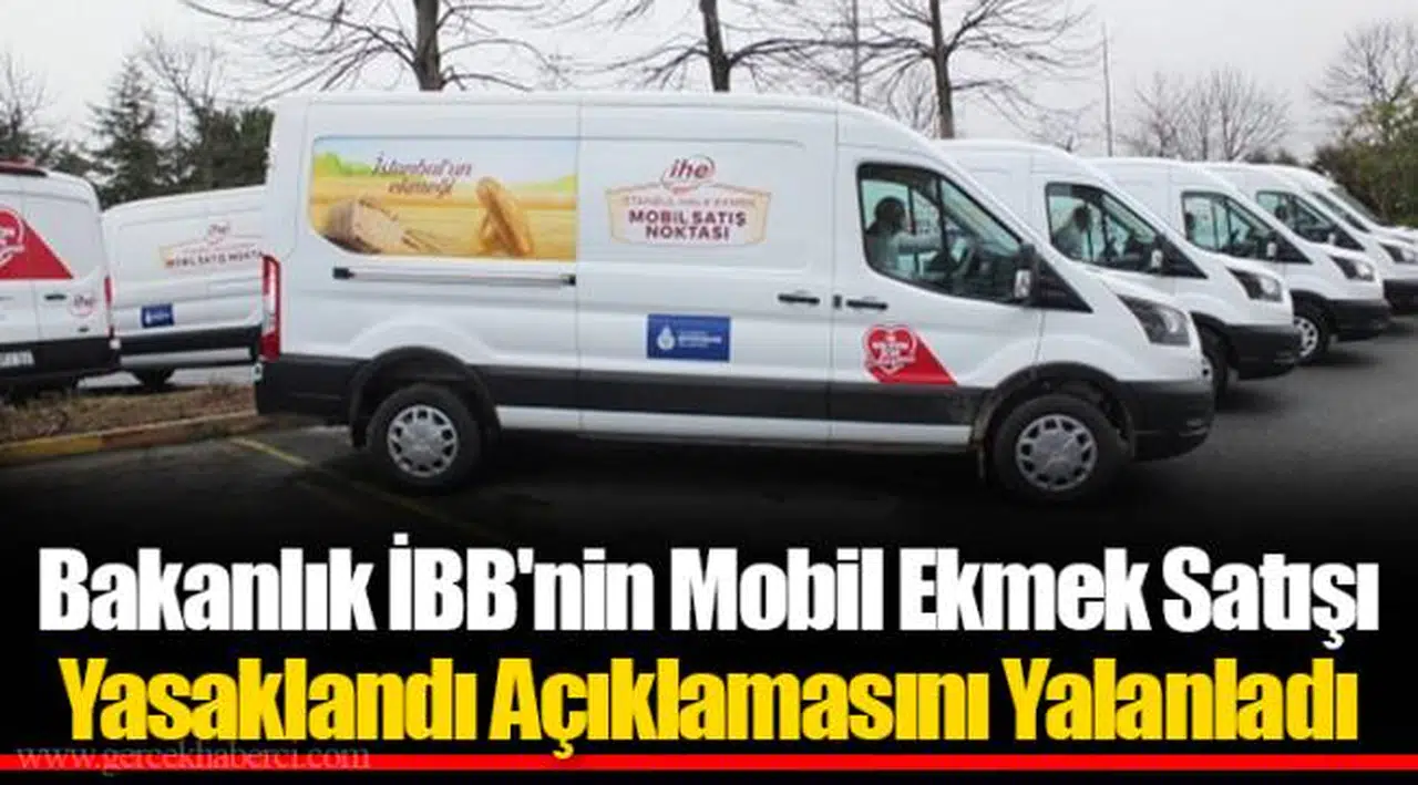 Bakanlık İBB'nin Mobil Ekmek Satışı Yasaklandı Açıklamasını Yalanladı