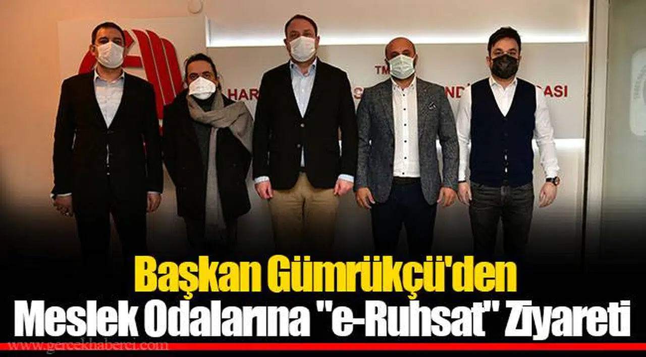  Başkan Gümrükçü'den Meslek Odalarına "e-Ruhsat" Ziyareti