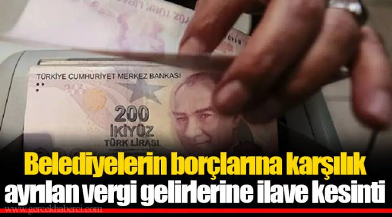 Belediyelerin borçlarına karşılık ayrılan vergi gelirlerine ilave kesinti