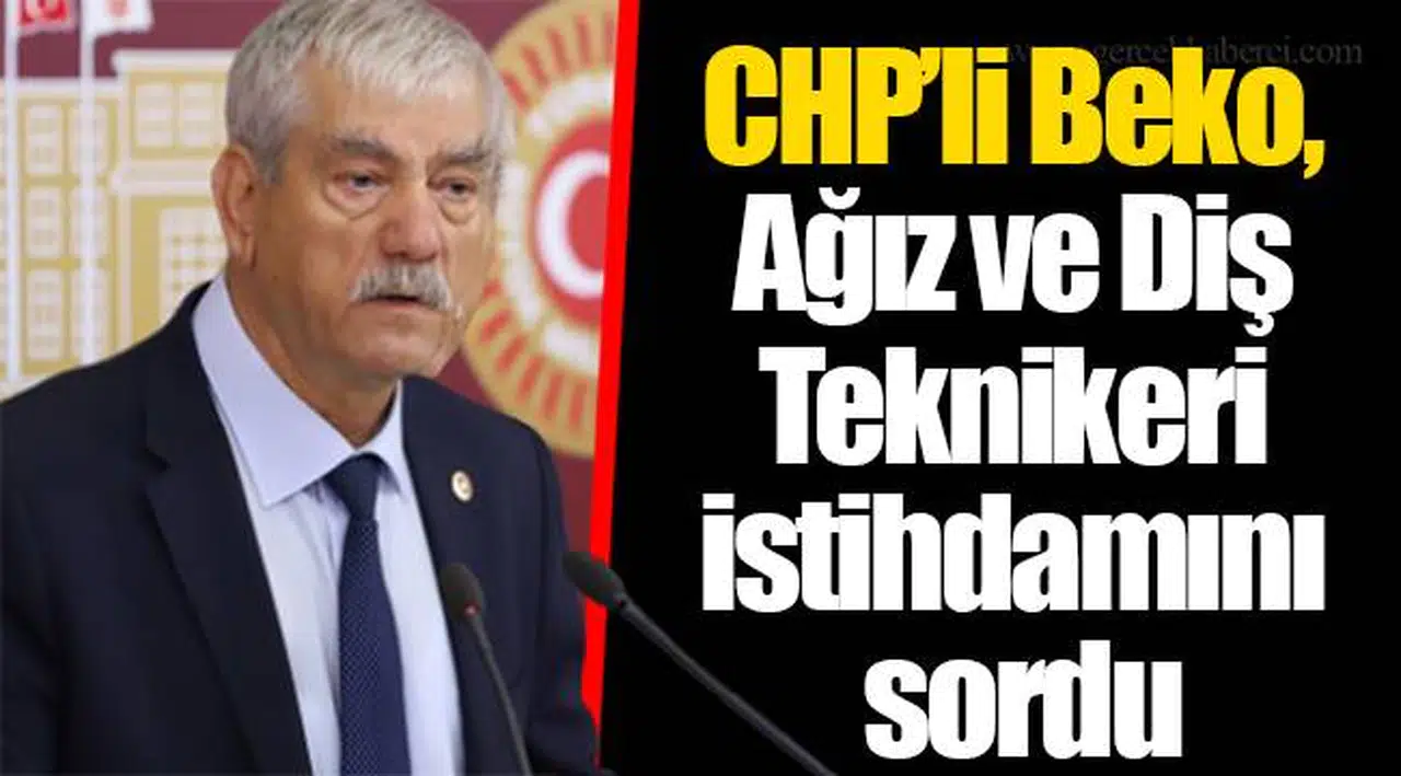 CHP’li Beko, Ağız ve Diş Teknikeri istihdamını sordu