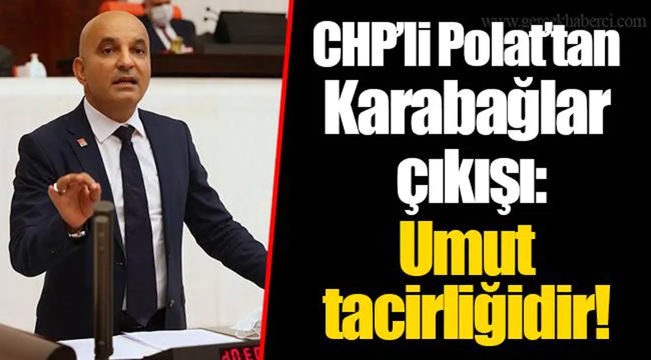 CHP’li Polat’tan Karabağlar çıkışı: Umut tacirliğidir!