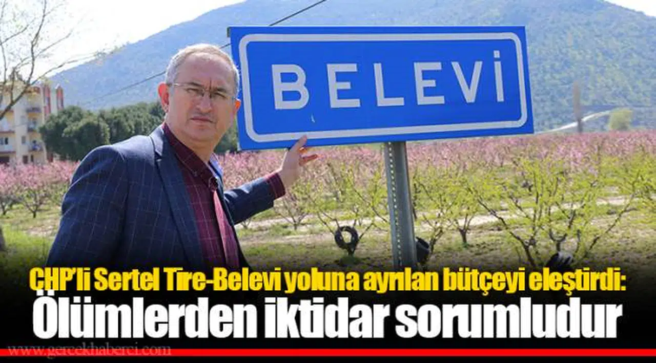 CHP’li Sertel Tire-Belevi yoluna ayrılan bütçeyi eleştirdi: Ölümlerden iktidar sorumludur