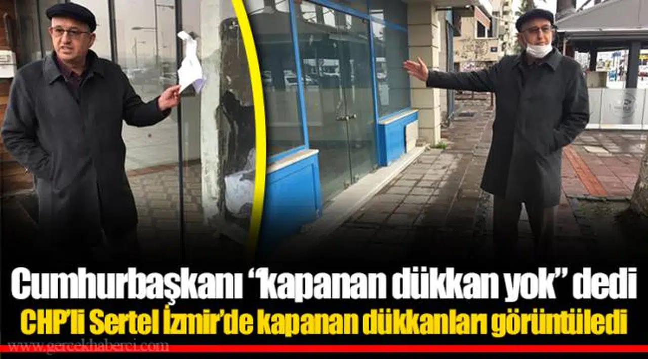 Cumhurbaşkanı “kapanan dükkan yok” dedi...CHP’li Sertel İzmir’de kapanan dükkanları görüntüledi