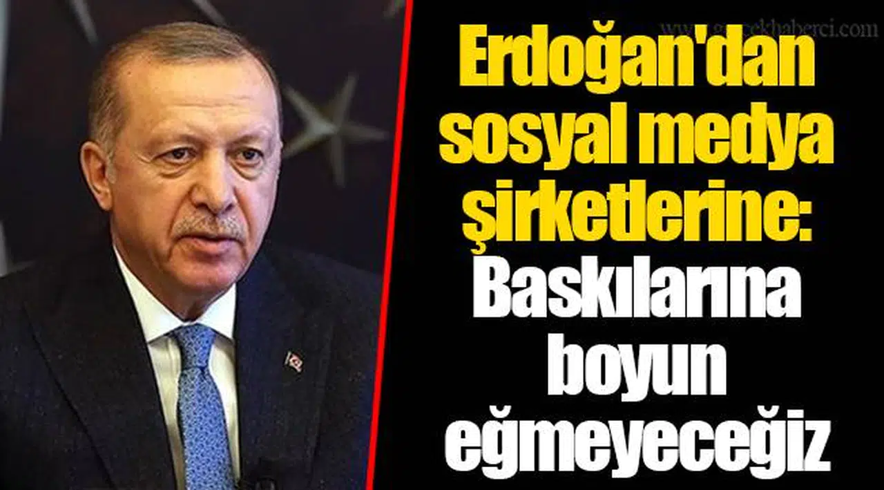 Erdoğan'dan sosyal medya şirketlerine: Baskılarına boyun eğmeyeceğiz