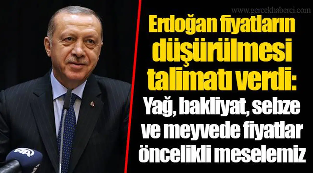 Erdoğan fiyatların düşürülmesi talimatı verdi: Yağ, bakliyat, sebze ve meyvede fiyatlar öncelikli meselemiz