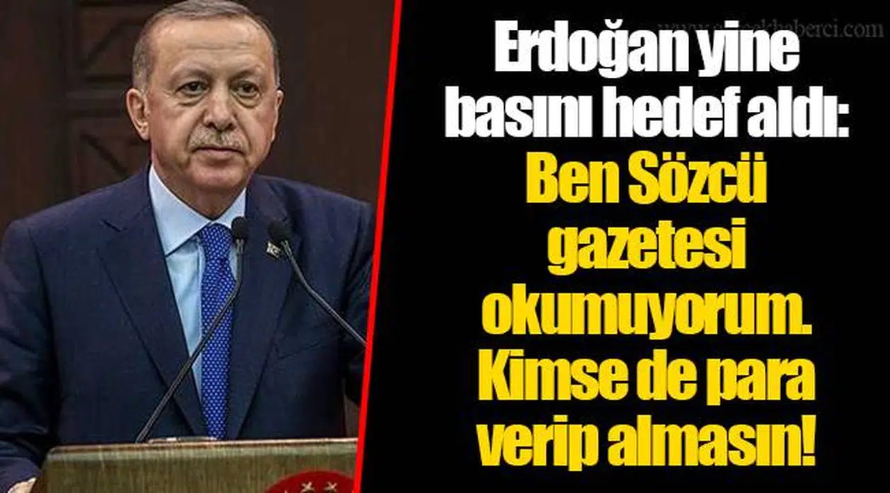 Erdoğan yine basını hedef aldı: Ben Sözcü gazetesi okumuyorum. Kimse de para verip almasın!