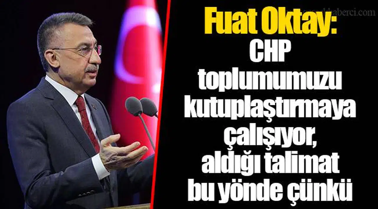 Fuat Oktay: CHP toplumumuzu kutuplaştırmaya çalışıyor, aldığı talimat bu yönde çünkü