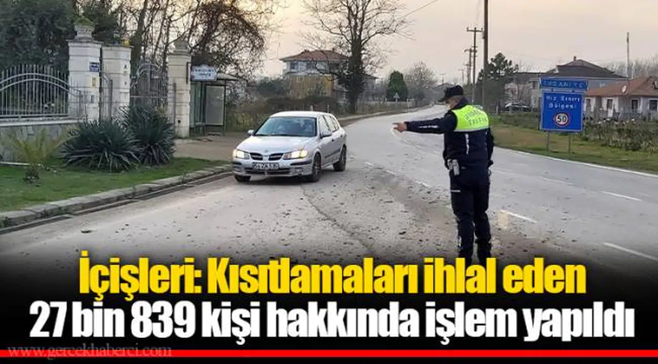 İçişleri: 1Kısıtlamaları ihlal eden 27 bin 839 kişi hakkında işlem yapıldı