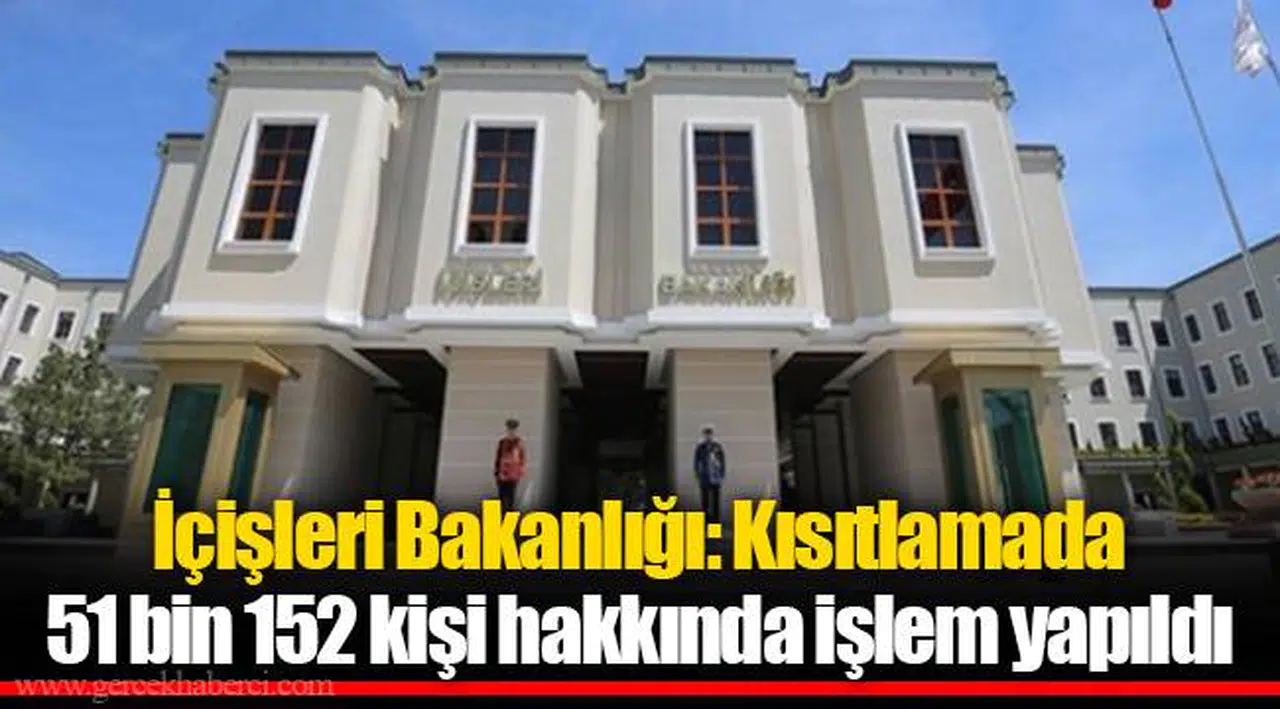 İçişleri Bakanlığı: Kısıtlamada 51 bin 152 kişi hakkında işlem yapıldı