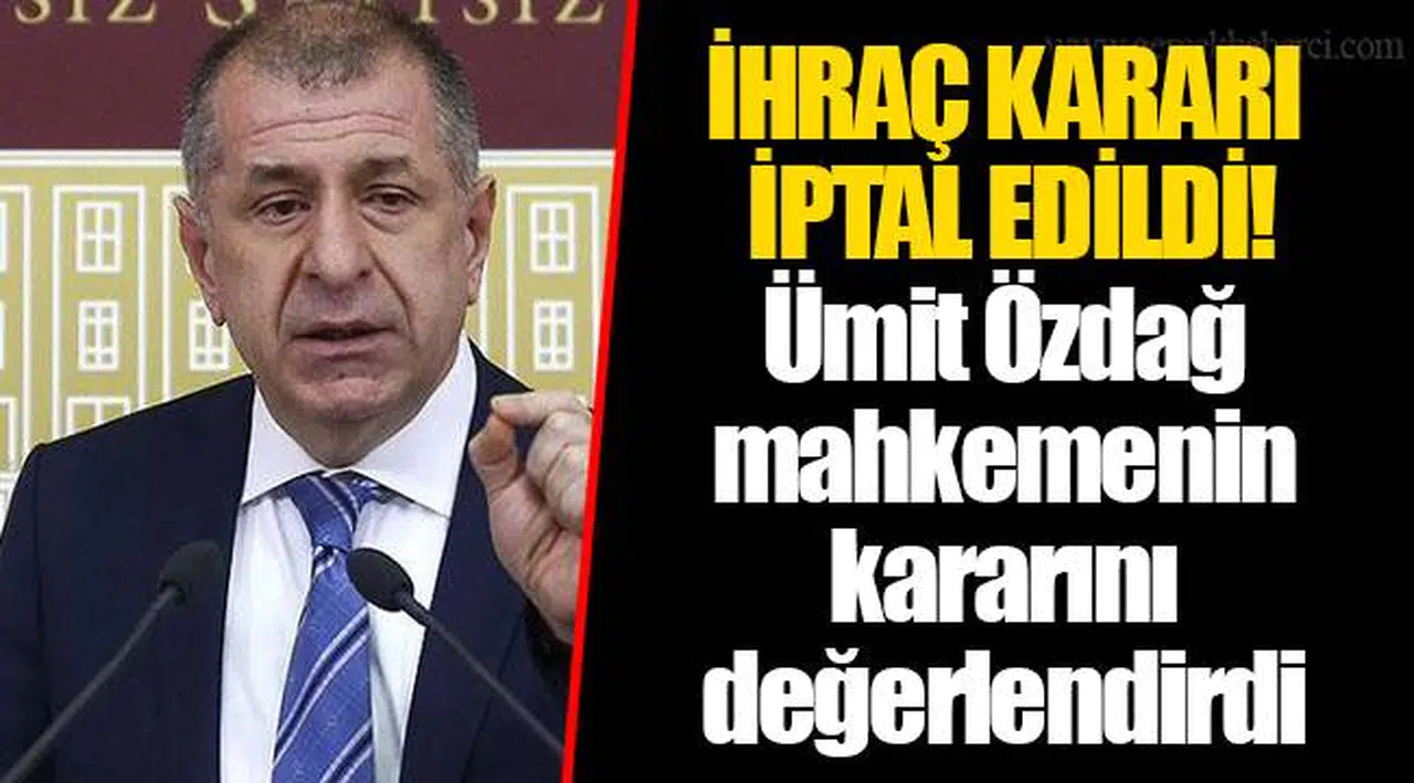 İHRAÇ KARARI İPTAL EDİLDİ!  Ümit Özdağ mahkemenin kararını değerlendirdi