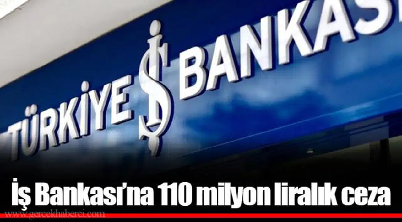İş Bankası’na 110 milyon liralık ceza