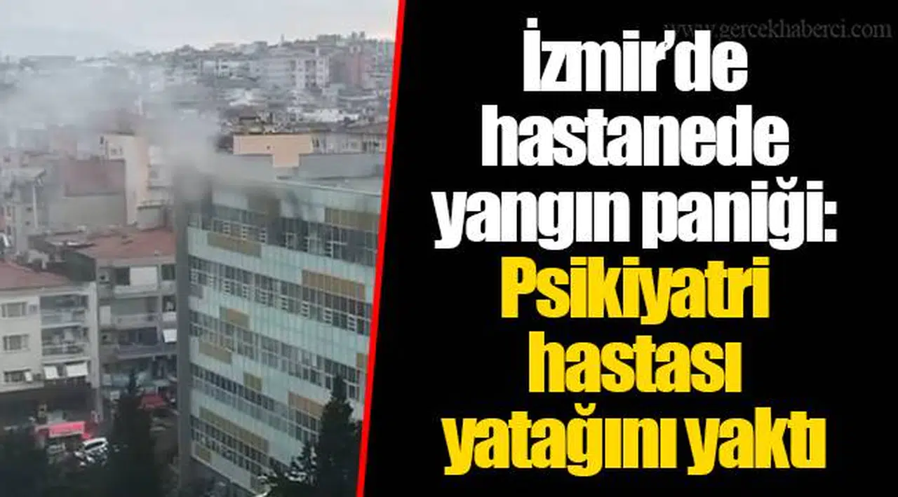 İzmir’de hastanede yangın paniği: Psikiyatri hastası yatağını yaktı