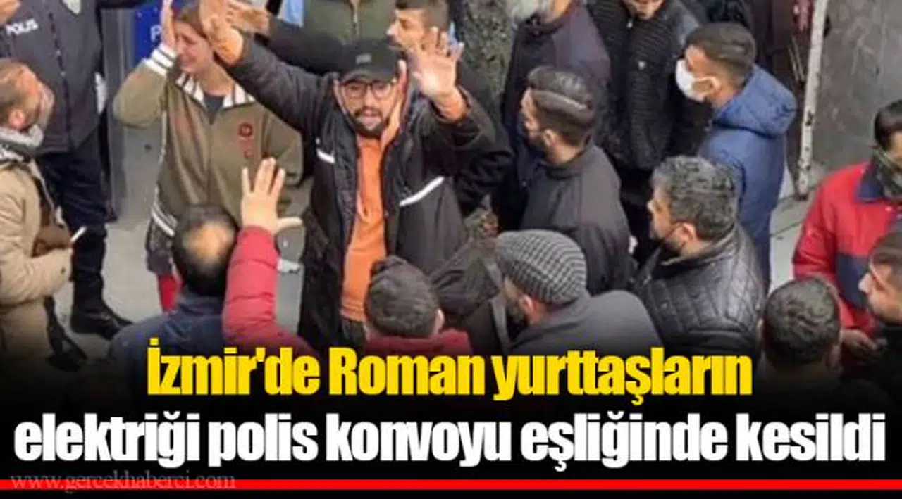 İzmir'de Roman yurttaşların elektriği polis konvoyu eşliğinde kesildi
