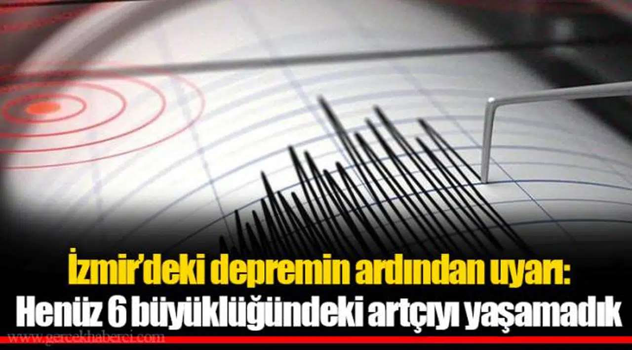 İzmir’deki depremin ardından uyarı: Henüz 6 büyüklüğündeki artçıyı yaşamadık