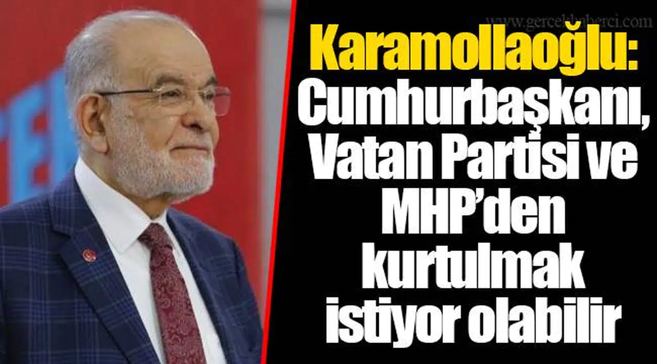 Karamollaoğlu: Cumhurbaşkanı, Vatan Partisi ve MHP’den kurtulmak istiyor olabilir