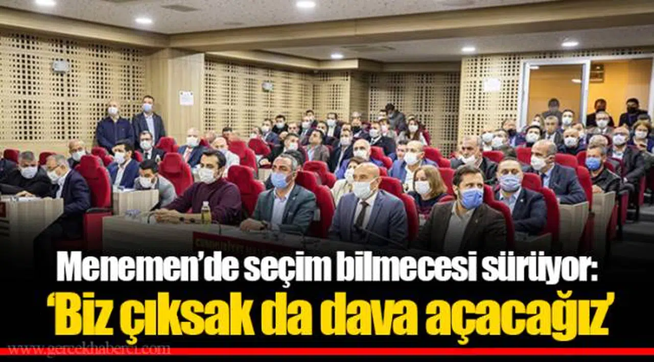 Menemen'de seçim bilmecesi sürüyor: 'Biz çıksak da dava açacağız'