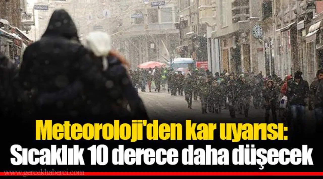 Meteoroloji'den kar uyarısı: Sıcaklık 10 derece daha düşecek