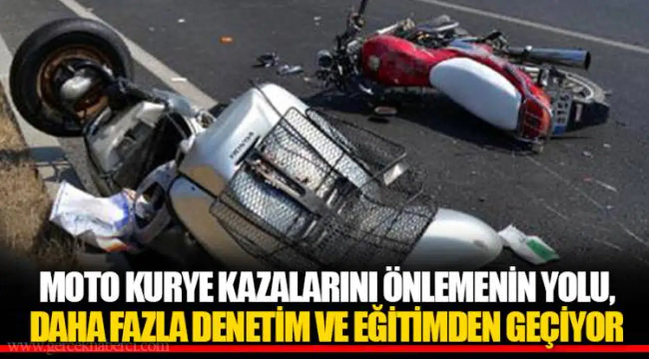 MOTO KURYE KAZALARINI ÖNLEMENİN YOLU, DAHA FAZLA DENETİM VE EĞİTİMDEN GEÇİYOR