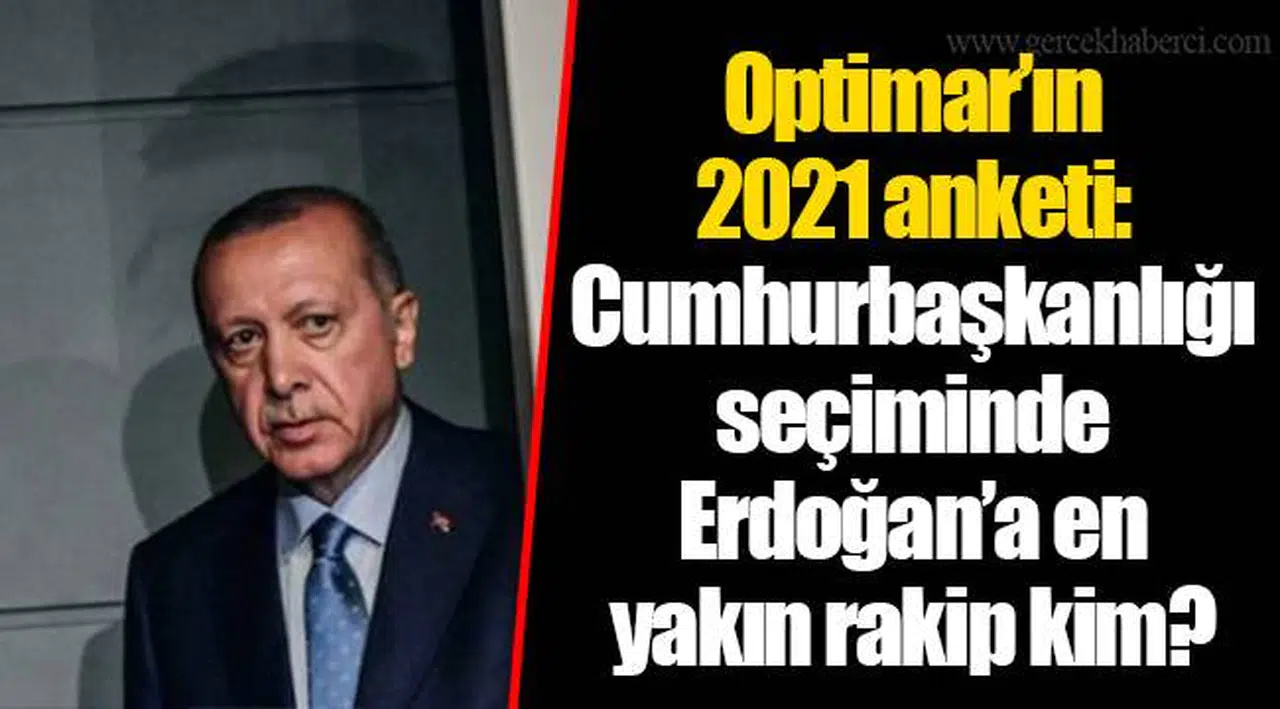 Optimar'ın 2021 anketi: Cumhurbaşkanlığı seçiminde Erdoğan'a en yakın rakip kim?