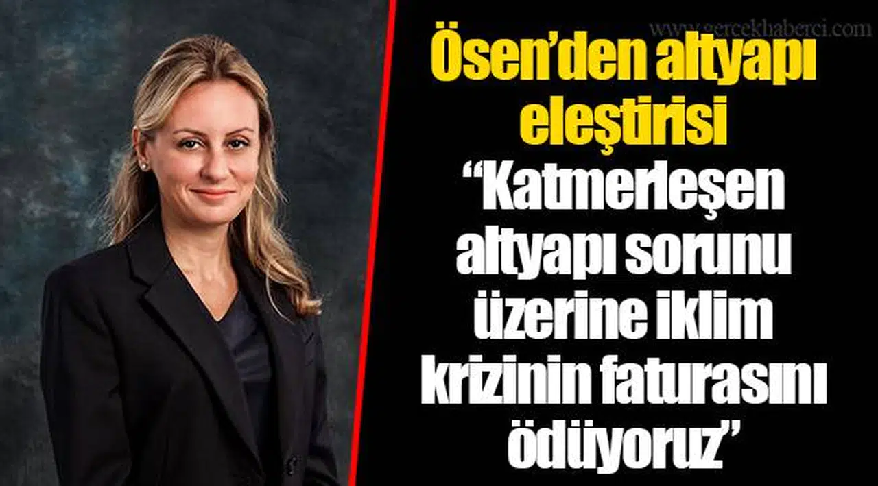Ösen’den altyapı eleştirisi   “Katmerleşen altyapı sorunu üzerine iklim krizinin faturasını ödüyoruz”