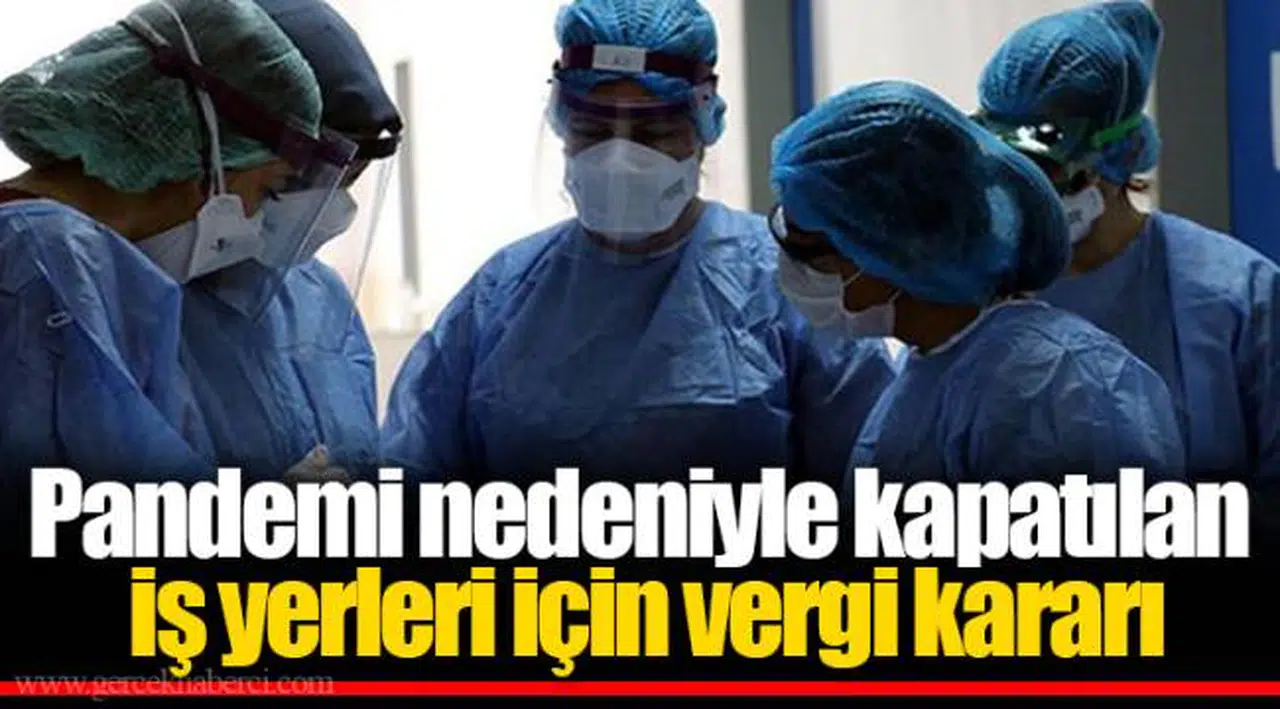 Pandemi nedeniyle kapatılan iş yerleri için vergi kararı