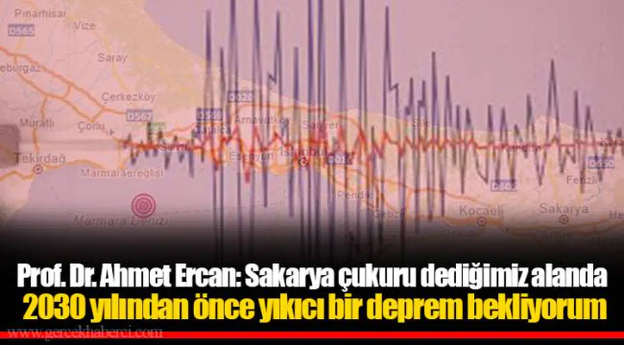 Prof. Dr. Ahmet Ercan: Sakarya çukuru dediğimiz alanda 2030 yılından önce yıkıcı bir deprem bekliyorum