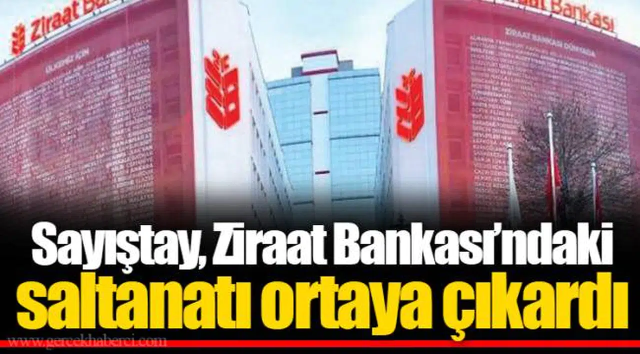 Sayıştay, Ziraat Bankası’ndaki saltanatı ortaya çıkardı