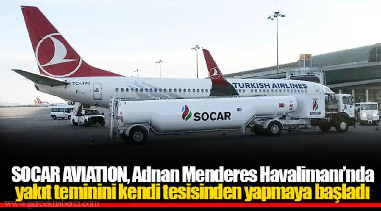 SOCAR AVIATION, Adnan Menderes Havalimanı’nda yakıt teminini kendi tesisinden yapmaya başladı