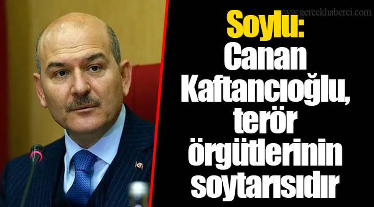 Soylu: Canan Kaftancıoğlu, terör örgütlerinin soytarısıdır