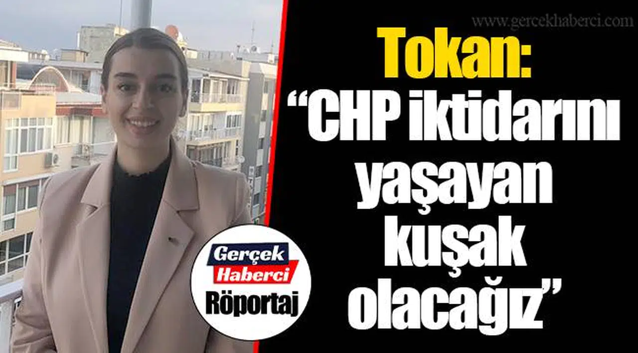 Tokan: “CHP iktidarını yaşayan kuşak olacağız”