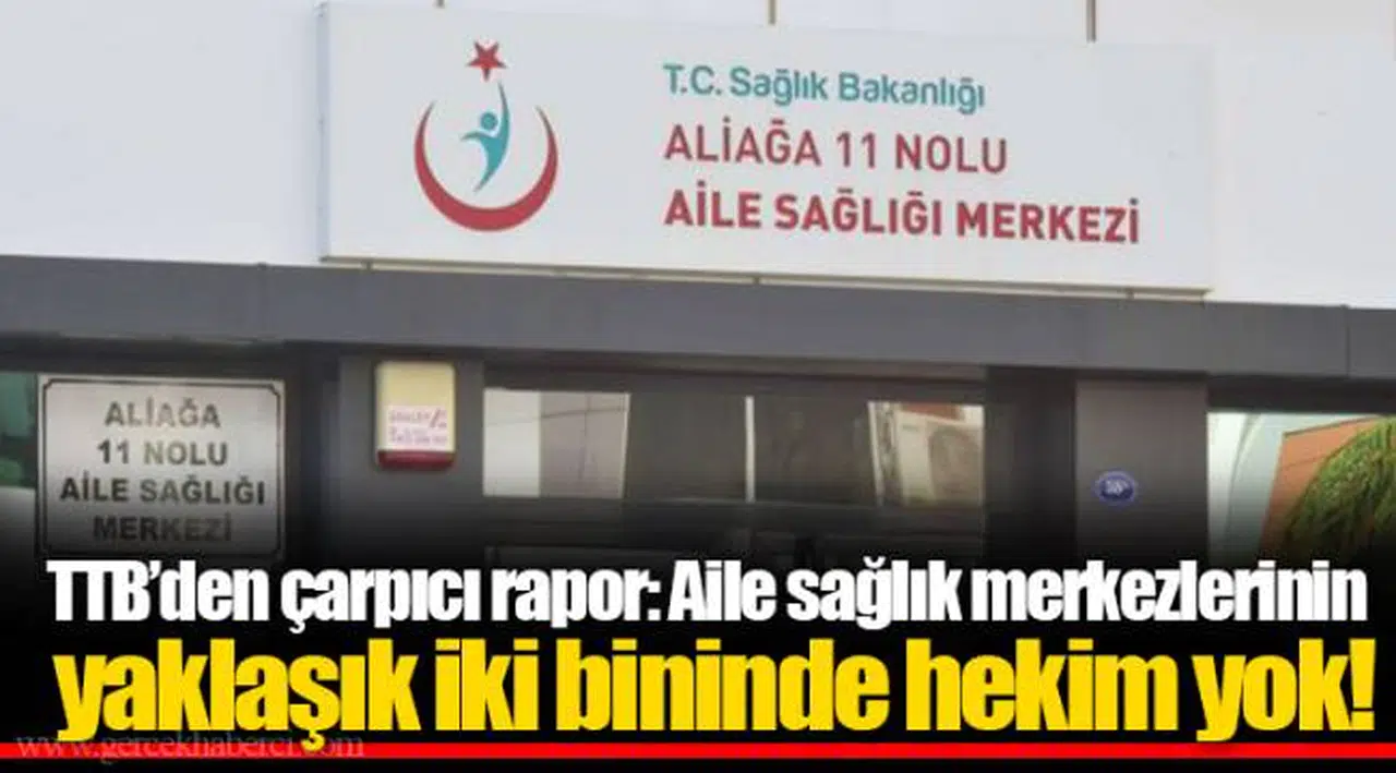 TTB’den çarpıcı rapor: Aile sağlık merkezlerinin yaklaşık iki bininde hekim yok!
