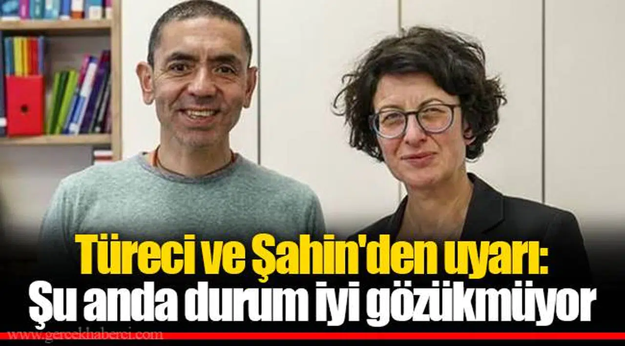 Türeci ve Şahin'den uyarı: Şu anda durum iyi gözükmüyor
