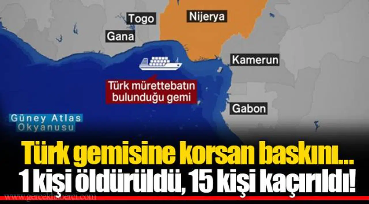 Türk gemisine korsan baskını... 1 kişi öldürüldü, 15 kişi kaçırıldı!