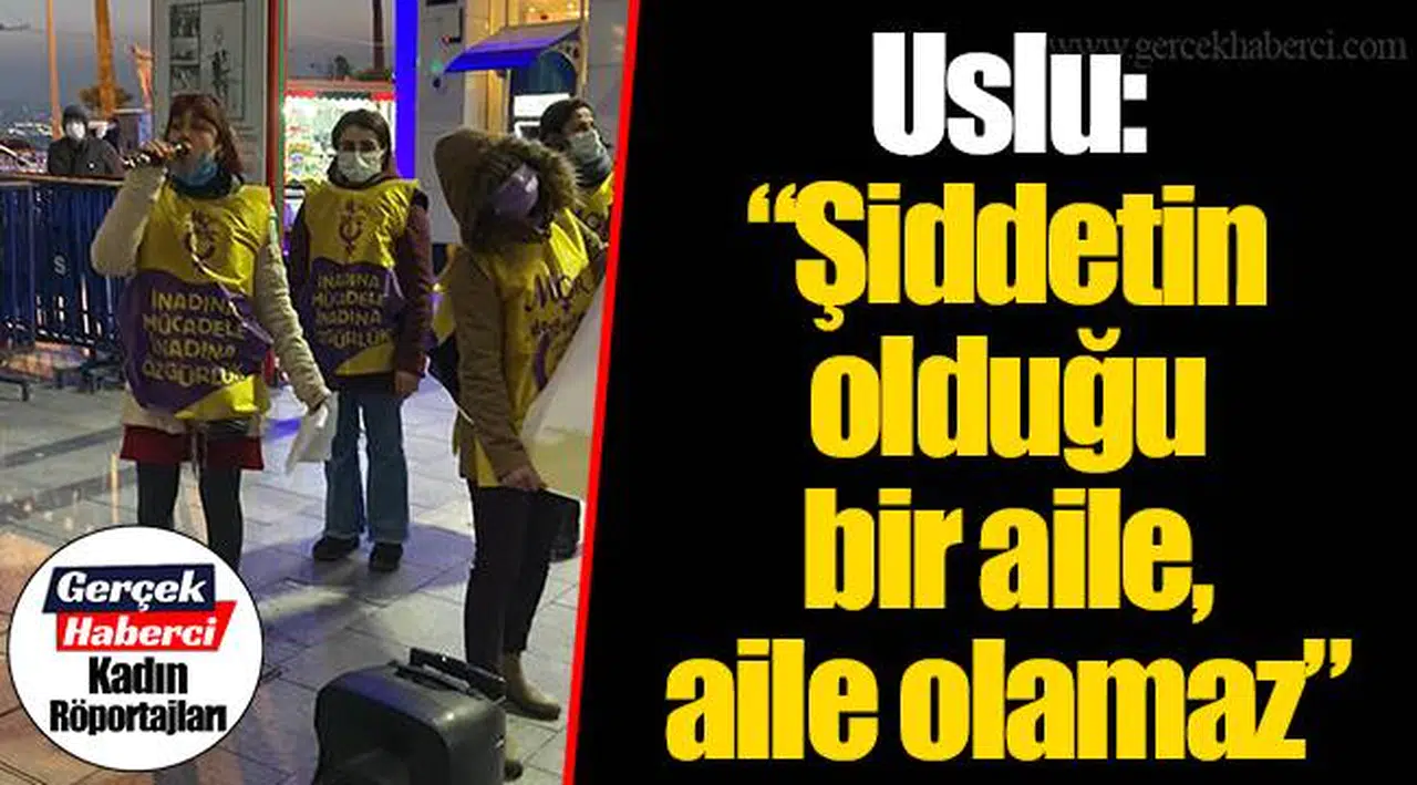 Uslu: “Şiddetin olduğu bir aile, aile olamaz”