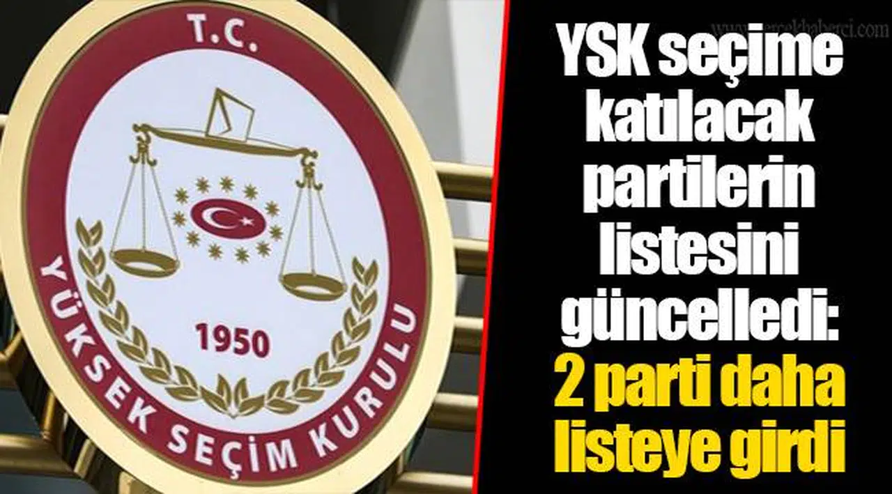 YSK seçime katılacak partilerin listesini güncelledi: 2 parti daha listeye girdi