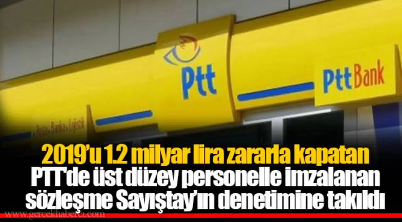 2019’u 1.2 milyar lira zararla kapatan PTT'de üst düzey personelle imzalanan sözleşme Sayıştay’ın denetimine takıldı