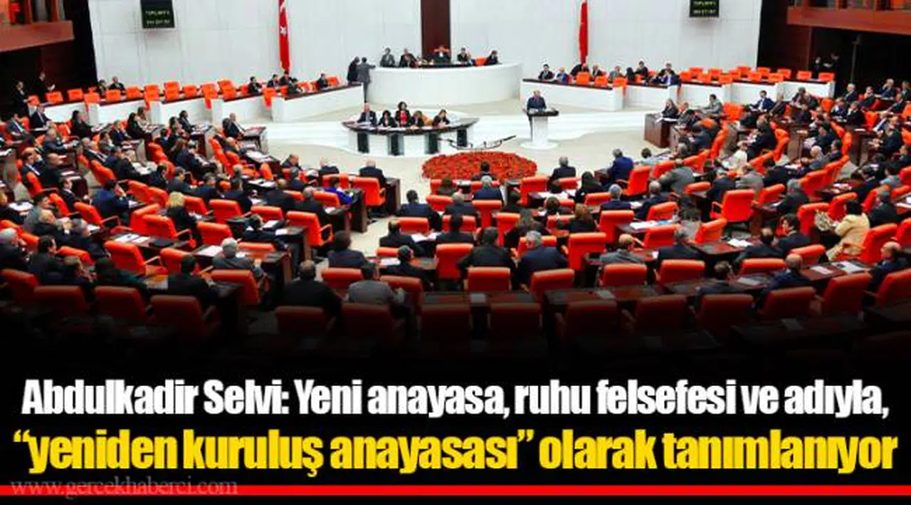 Abdulkadir Selvi: Yeni anayasa, ruhu felsefesi ve adıyla, “yeniden kuruluş anayasası” olarak tanımlanıyor