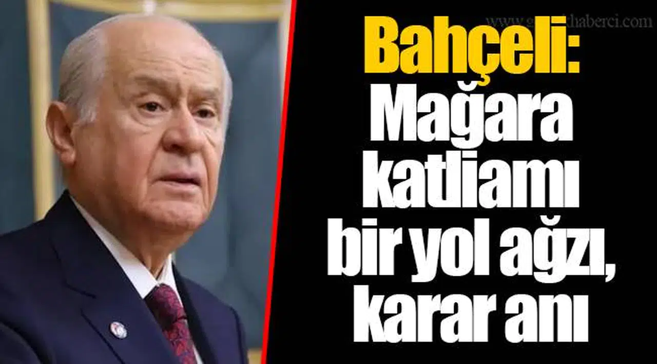 Bahçeli: Mağara katliamı bir yol ağzı, karar anı