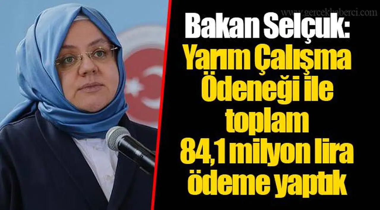 Bakan Selçuk: Yarım Çalışma Ödeneği ile toplam 84,1 milyon lira ödeme yaptık